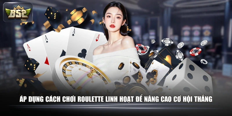 Nắm Rõ Cách Chơi Roulette Để Tự Tin Trong Mỗi Ván Cược 3 Áp dụng cách chơi Roulette linh hoạt để nâng cao cơ hội thắng