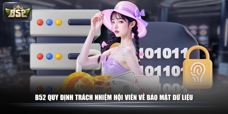 Khám Phá Chính Sách Bảo Mật B52 Chuẩn Quốc Tế Cho Tân Thủ 3 B52 quy định trách nhiệm hội viên về bảo mật dữ liệu
