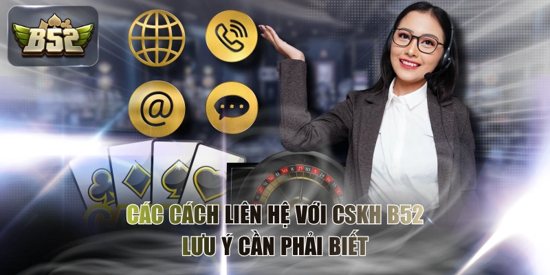 Các Cách Liên Hệ Với CSKH B52 & Lưu Ý Cần Phải Biết