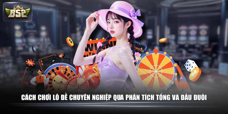 Cách chơi lô đề chuyên nghiệp qua phân tích tổng và đầu đuôi