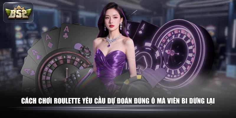 Nắm Rõ Cách Chơi Roulette Để Tự Tin Trong Mỗi Ván Cược 1 Cách chơi Roulette yêu cầu dự đoán đúng ô mà viên bi dừng lại