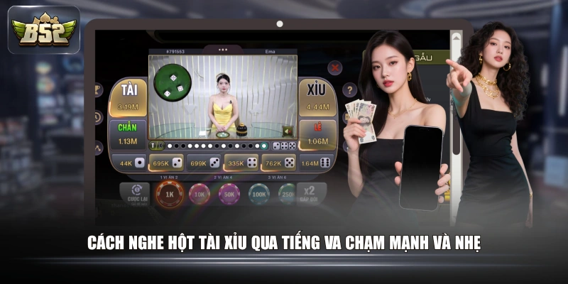 Cách nghe hột tài xỉu qua tiếng va chạm mạnh và nhẹ