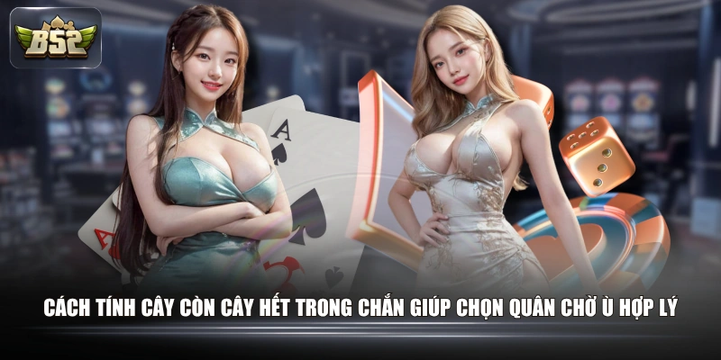 Cách tính cây còn cây hết trong chắn giúp chọn quân chờ ù hợp lý