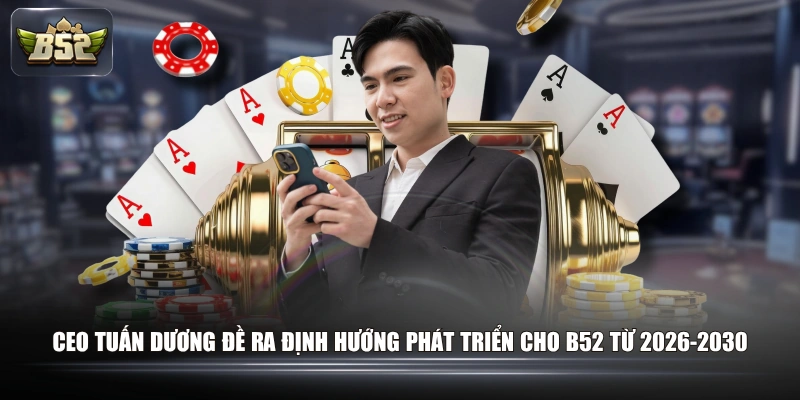 CEO Tuấn Dương đề ra định hướng phát triển cho B52 từ 2026-2030
