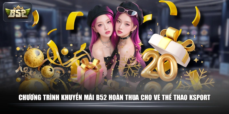 Chương trình khuyến mãi B52 hoàn thua cho vé Thể Thao Ksport
