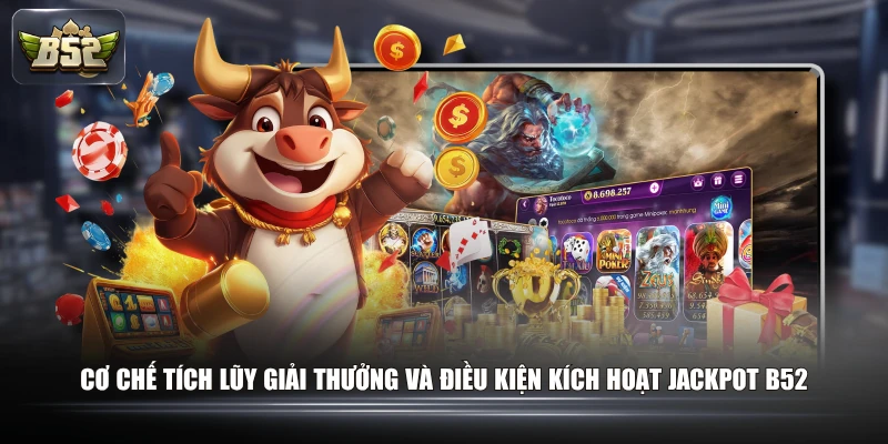 Cơ chế tích lũy giải thưởng và điều kiện kích hoạt Jackpot B52