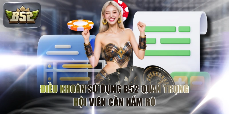 Điều Khoản Sử Dụng B52 Quan Trọng Hội Viên Cần Nắm Rõ