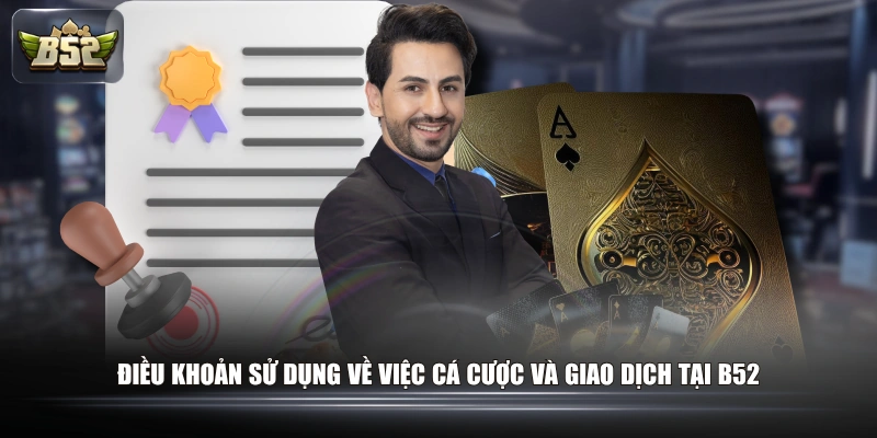 Điều khoản sử dụng về việc cá cược và giao dịch tại B52