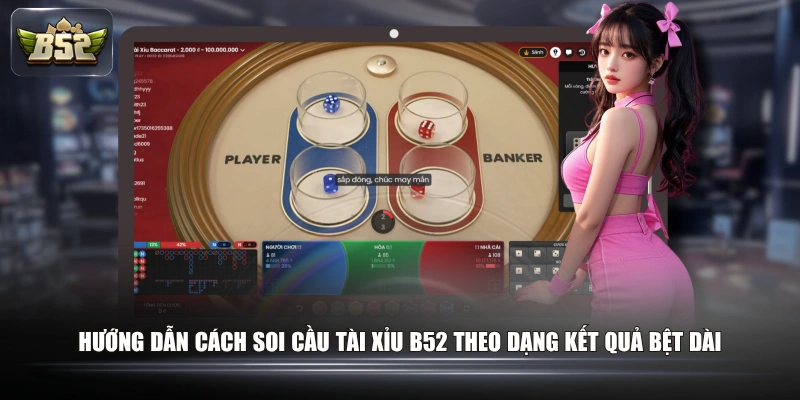 Hướng dẫn cách soi cầu Tài Xỉu B52 theo dạng kết quả bệt dài