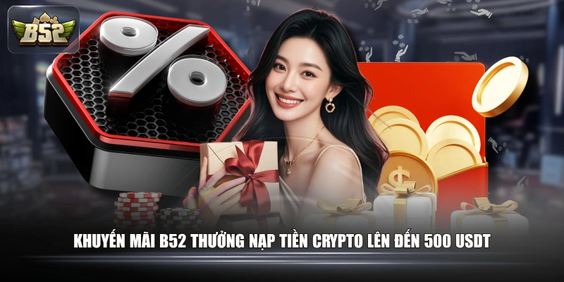 Khuyến mãi B52 thưởng nạp tiền Crypto lên đến 500 USDT