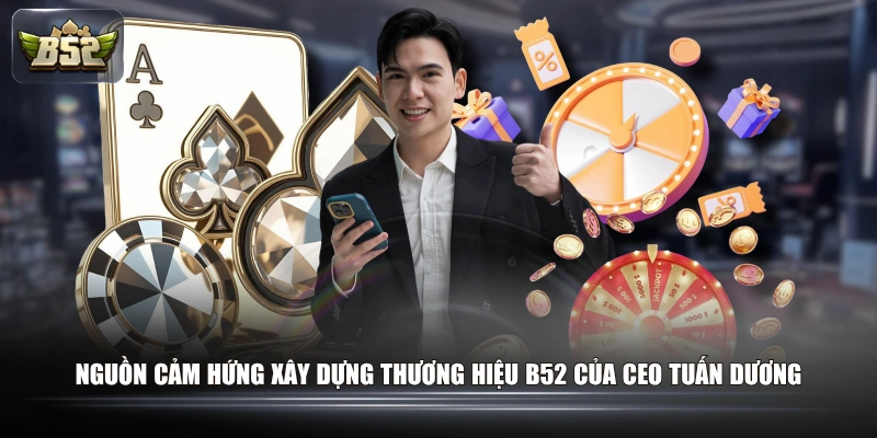 Nguồn cảm hứng xây dựng thương hiệu B52 của CEO Tuấn Dương