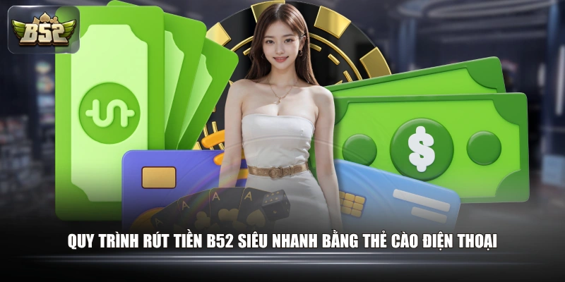 Quy trình rút tiền B52 siêu nhanh bằng thẻ cào điện thoại