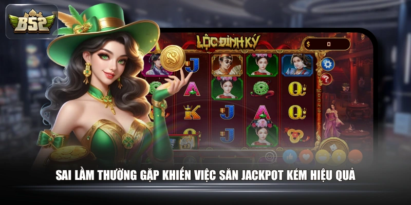 Sai lầm thường gặp khiến việc săn Jackpot kém hiệu quả 