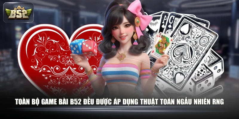 Toàn bộ Game Bài B52 đều được áp dụng thuật toán ngẫu nhiên RNG
